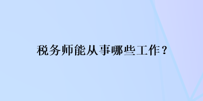 稅務師能從事哪些工作？