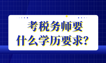 考稅務(wù)師要 什么學(xué)歷要求？