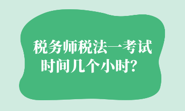 稅務(wù)師稅法一考試時(shí)間幾個(gè)小時(shí)？