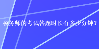 稅務師的考試答題時長有多少分鐘？