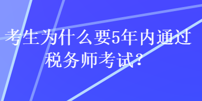 考生為什么要5年內(nèi)通過稅務(wù)師考試？