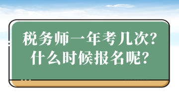 稅務(wù)師一年考幾次？什么時候報名？