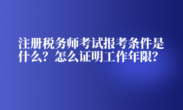 注冊稅務師考試報考條件是什么？怎么證明工作年限？