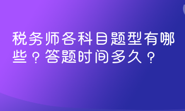 稅務(wù)師各科目題型有哪些？答題時(shí)間多久？