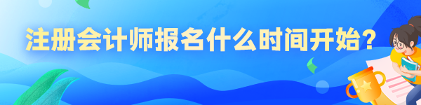 注冊會計師報名什么時間開始？