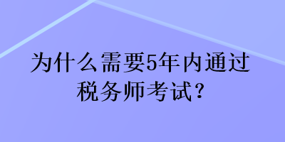 為什么需要5年內(nèi)通過稅務(wù)師考試？