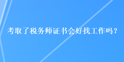 考取了稅務師證書會好找工作嗎？