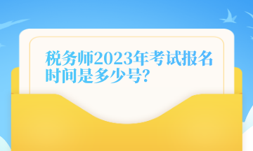 稅務師2023年考試報名時間是多少號？