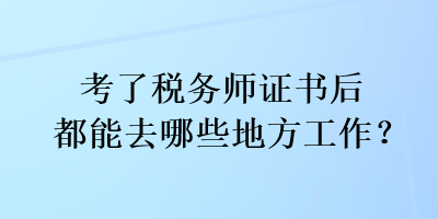 考了稅務師證書后都能去哪些地方工作？