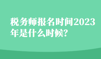 稅務師報名時間2023年是什么時候？