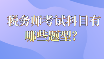 稅務(wù)師考試科目有哪些題型