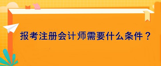 報(bào)考注冊(cè)會(huì)計(jì)師需要什么條件？