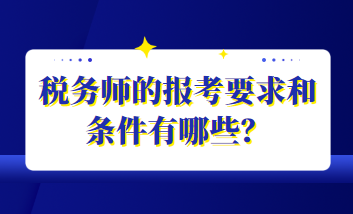 稅務(wù)師的報(bào)考要求和條件有哪些？