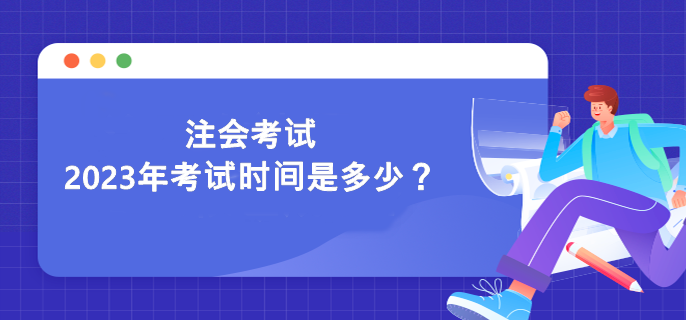 注會考試2023年考試時間是多少？