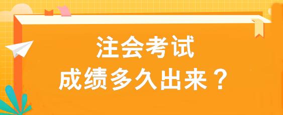 注會考試成績多久出來？