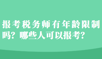 報(bào)考稅務(wù)師有年齡限制嗎？哪些人可以報(bào)考？