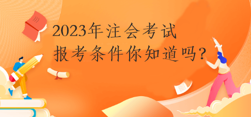 2023年注會(huì)考試報(bào)考條件你知道嗎？