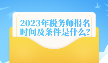 2023年稅務(wù)師報名時間及條件是什么？