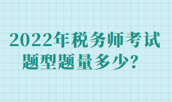 2022年稅務(wù)師考試題型題量多少？