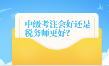 中級考注會好還是稅務(wù)師更好？