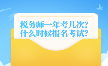 稅務(wù)師一年考幾次？什么時(shí)候報(bào)名考試？