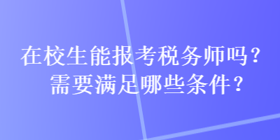 在校生能報考稅務師嗎？需要滿足哪些條件？