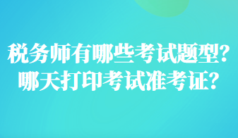 稅務(wù)師有哪些考試題型？哪天打印考試準(zhǔn)考證？