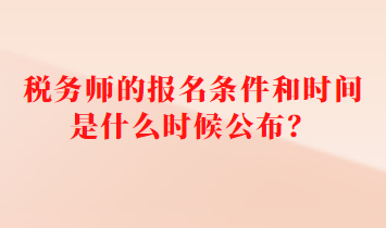 稅務(wù)師的報(bào)名條件和時(shí)間是什么時(shí)候公布？