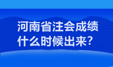 河南省注會成績什么時候出來？