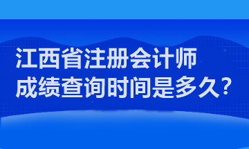 江西省注冊會計師成績查詢時間是多久？