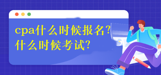 cpa什么時(shí)候報(bào)名？什么時(shí)候考試？