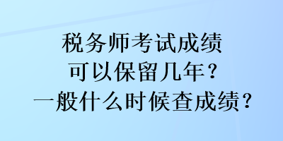 稅務師考試成績可以保留幾年？一般什么時候查成績？