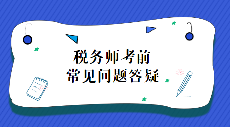 稅務(wù)師考試前問(wèn)題答疑