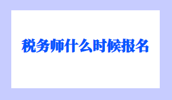 稅務(wù)師什么時(shí)候報(bào)名