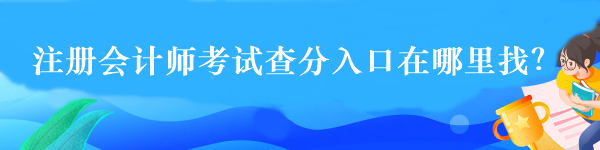 注冊會計師考試查分入口在哪里找？