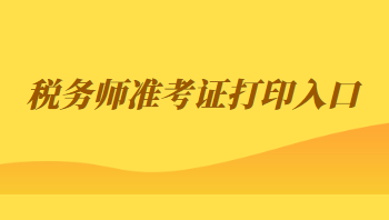 稅務(wù)師準考證打印入口