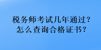 稅務(wù)師考試幾年通過？怎么查詢合格證書？