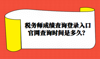 稅務(wù)師成績查詢登錄入口官網(wǎng)查詢時(shí)間是多久？