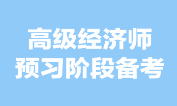 高級經(jīng)濟師預(yù)習(xí)階段備考