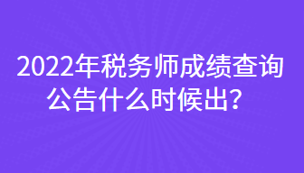 2022年稅務(wù)師成績查詢公告什么時(shí)候出？