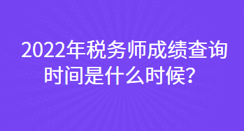 2022年稅務(wù)師成績(jī)查詢(xún)時(shí)間是什么時(shí)候？