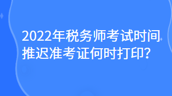 2022年稅務(wù)師考試時(shí)間推遲準(zhǔn)考證何時(shí)打?。? suffix=