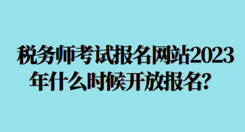 稅務(wù)師考試報(bào)名網(wǎng)站2023年什么時(shí)候開(kāi)放？