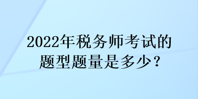 2022年稅務(wù)師考試的題型題量是多少？