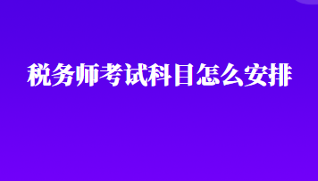 稅務師考試科目怎么安排