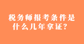 稅務(wù)師報考條件是什么幾年拿證？