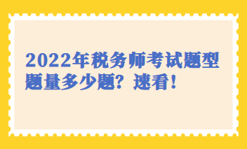 2022年稅務(wù)師考試題型題量多少題？速看！