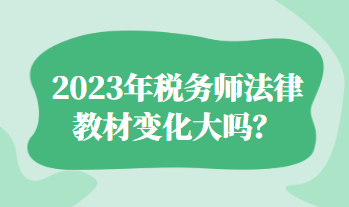 2023年稅務(wù)師法律教材變化大嗎？