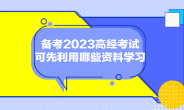 備考2023高經(jīng)考試，可先利用哪些資料學(xué)習(xí)