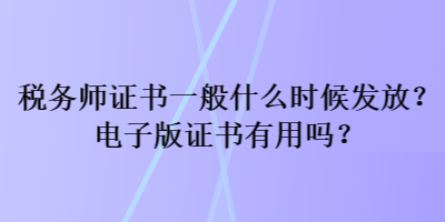 稅務師證書一般什么時候發(fā)放？電子版證書有用嗎？